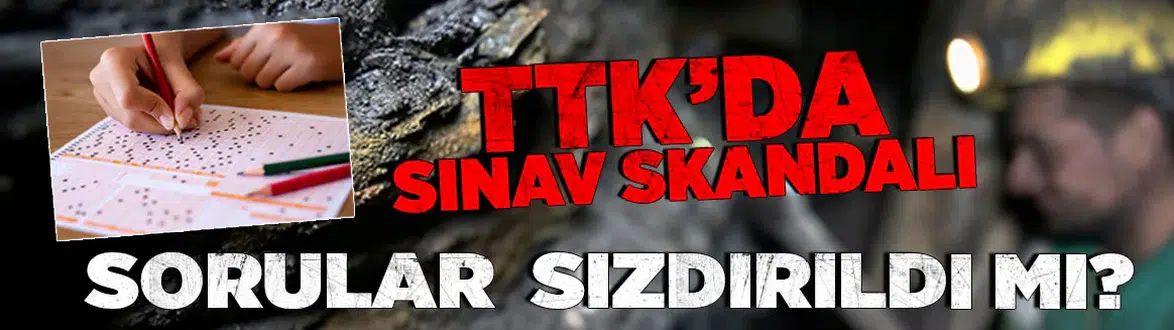 TTK'da sınav skandalı! Sorular sızdırıldı mı?
