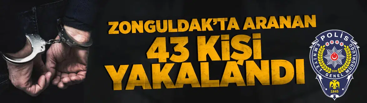 Zonguldak'ta aranan 43 kişi yakalandı!