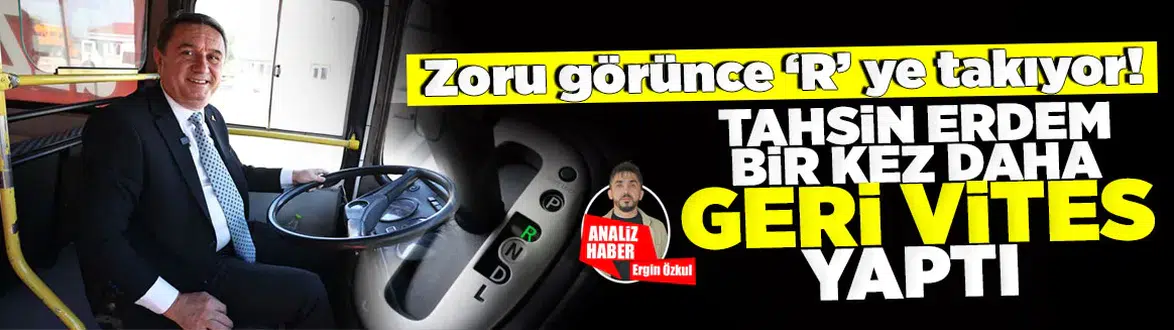 Tahsin Erdem geri vites yaptı!