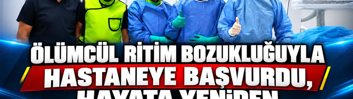 Ölümcül ritim bozukluğuyla hastaneye başvurdu, hayata yeniden tutundu