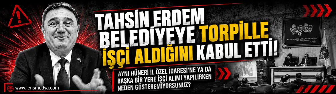 Tahsin Erdem "işçi alımlarında torpil yok diyemedi, İl Özel İdaresini işaret etti!