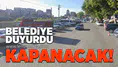 Belediye duyurdu... Kapanacak!
