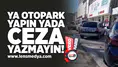 Ya otopark yapın yada ceza yazmayın!
