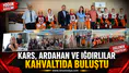 Kars, Ardağan ve Iğdırlılar kahvaltıda buluştu!