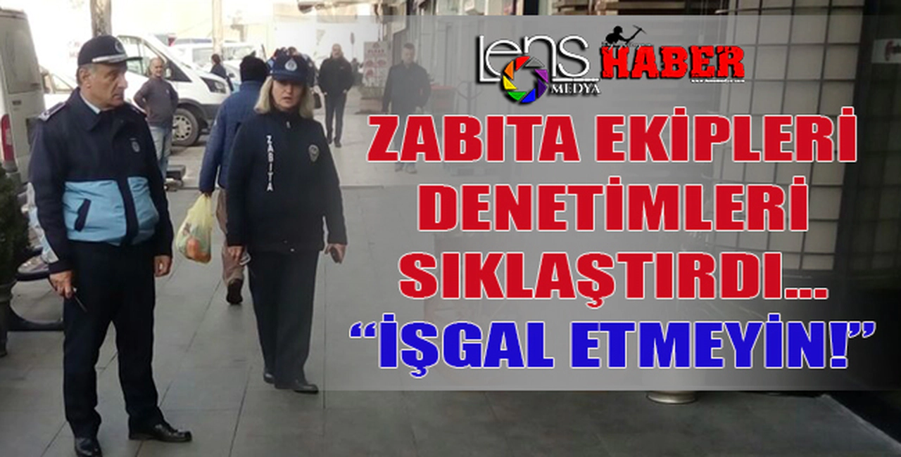 "Zabıta ekipleri denetimleri sıklaştırdı"