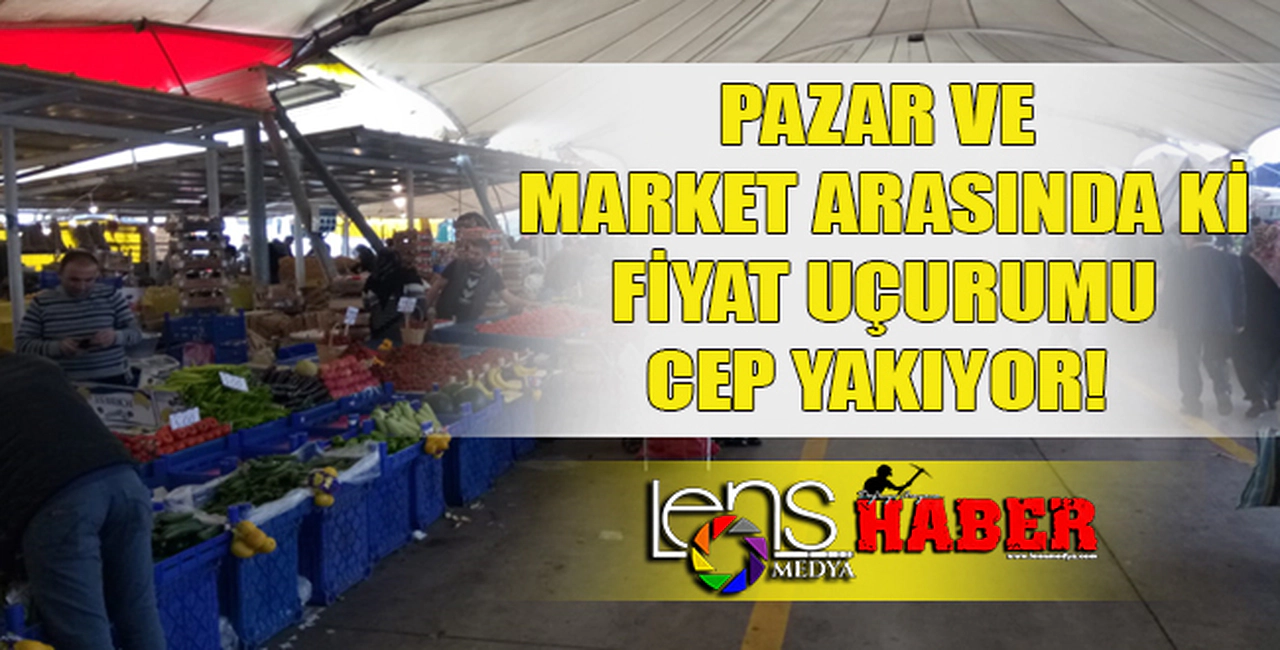 MARKET VE PAZAR ARASINDA Kİ FİYAT UÇURUMU CEP YAKIYOR!