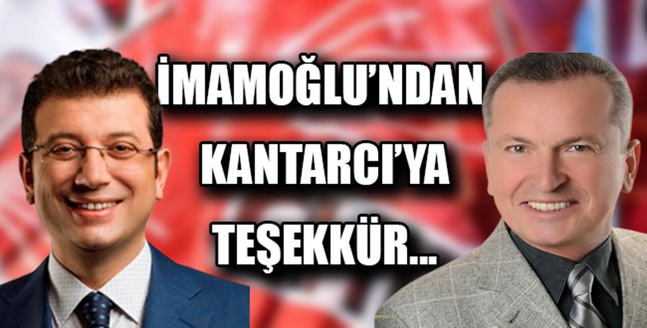 İmamoğlu’ndan Kantarcı’ya teşekkür...