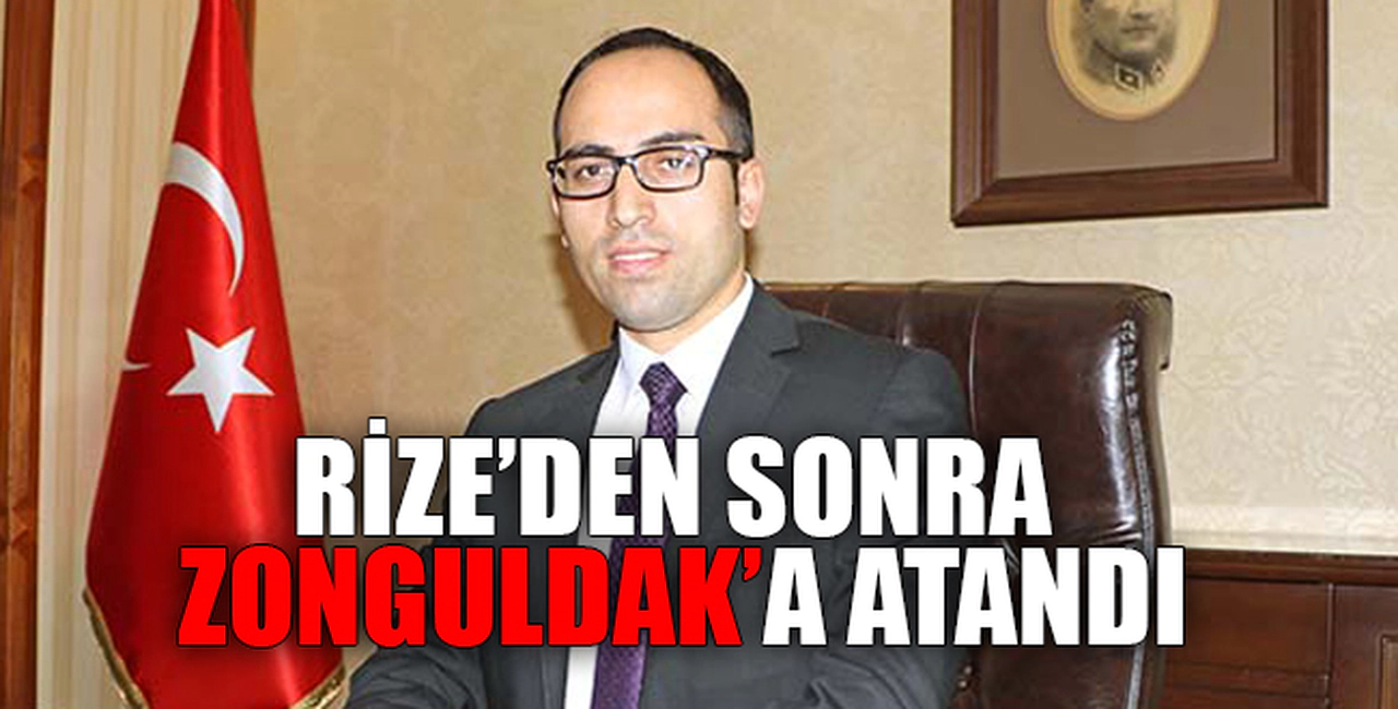 RİZE'DEN SONRA ZONGULDAK'A ATANDI