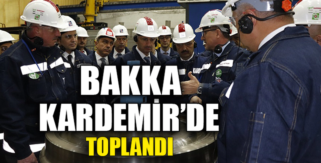 BAKKA KARDEMİR'DE TOPLANDI