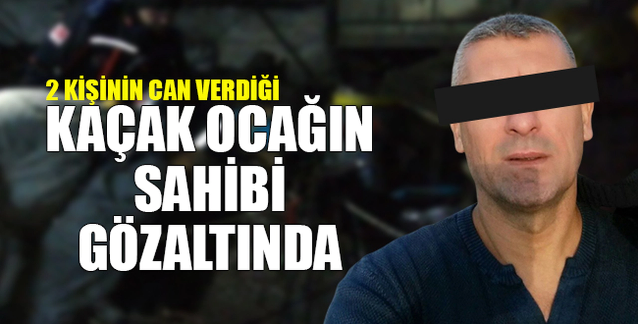 İKİ İŞÇİNİN CAN VERDİĞİ OCAĞIN SAHİBİ GÖZALTINDA...