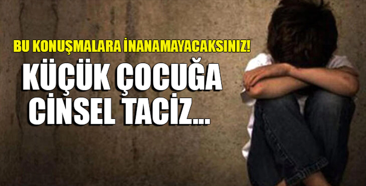 KÜÇÜK ÇOCUĞA CİNSEL TACİZ...