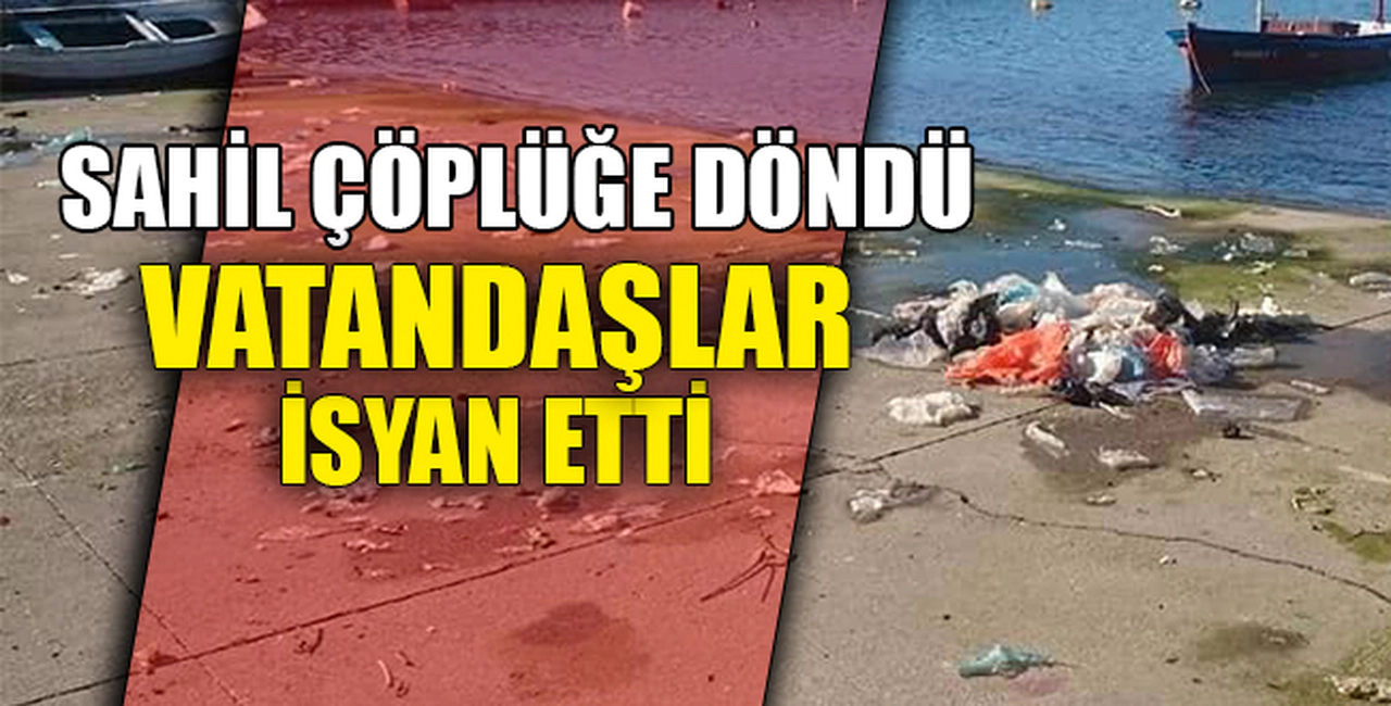SAHİL ÇÖPLÜĞE DÖNDÜ, VATANDAŞLAR İSYAN ETTİ