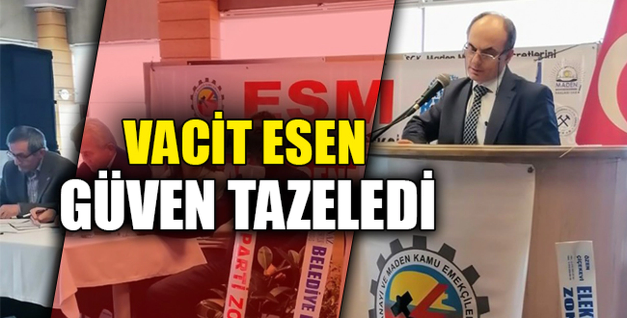 VACİT ESEN GÜVEN TAZELEDİ