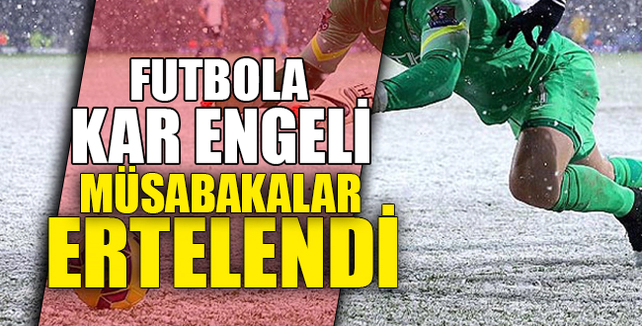 FUTBOLA KAR ENGELİ. MÜSABAKALAR ERTELENDİ