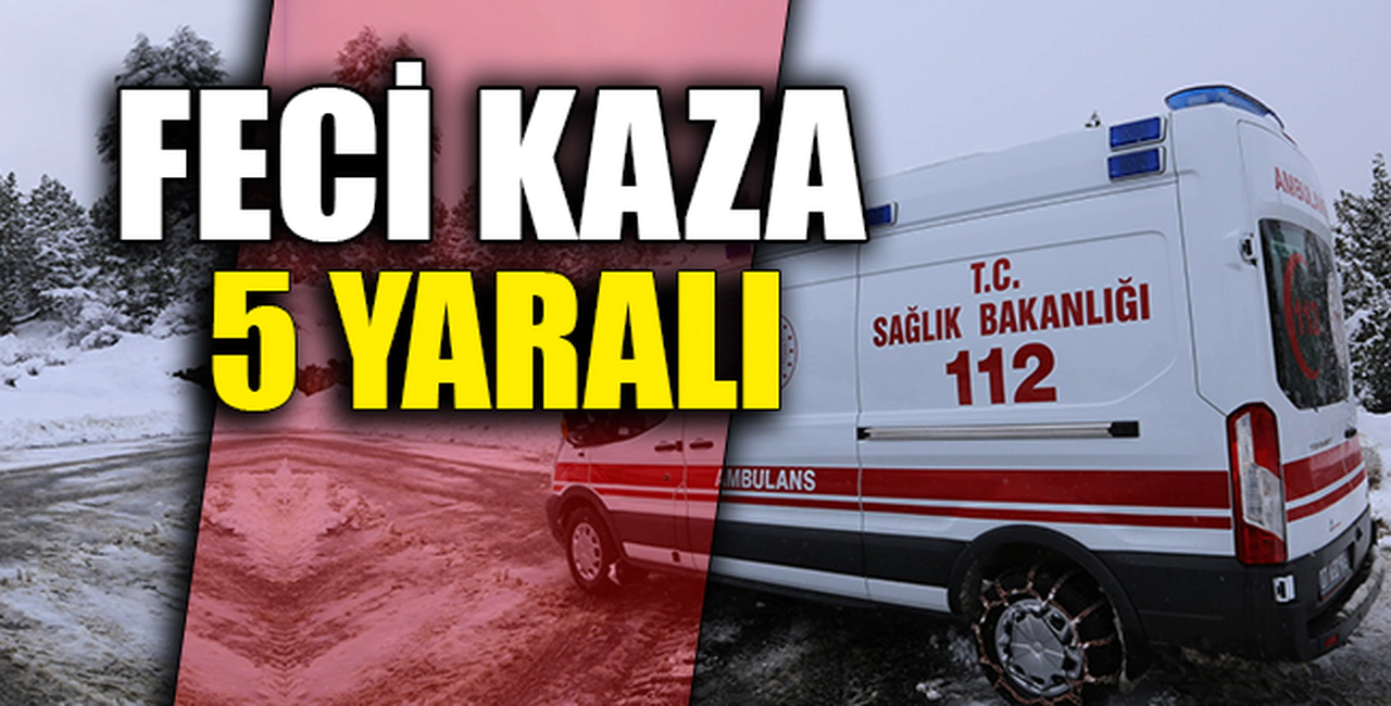 FECİ KAZA! 5 YARALI