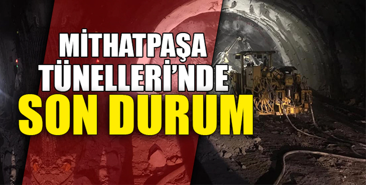MİTHATPAŞA TÜNELLERİ'NDE SON DURUM
