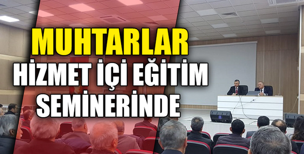 MUHTARLAR HİZMET İÇİ EĞİTİM SEMİNERİNDE