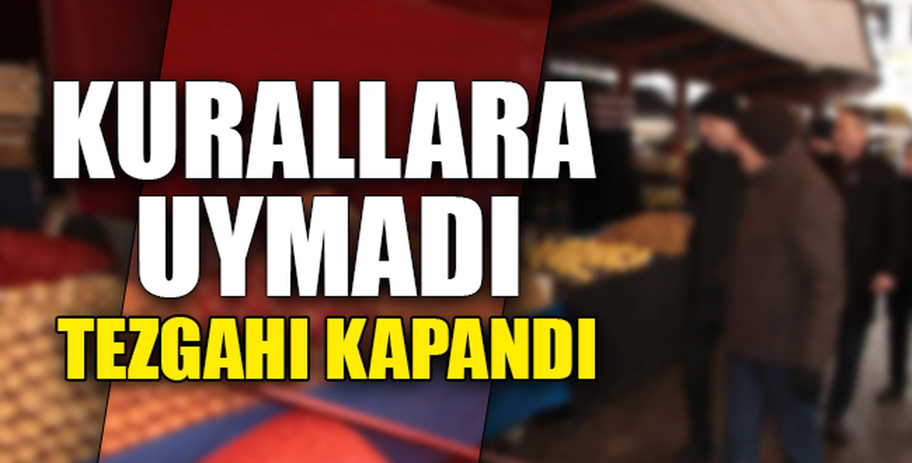 KURALLARA UYMADI, TEZGAHI KAPANDI