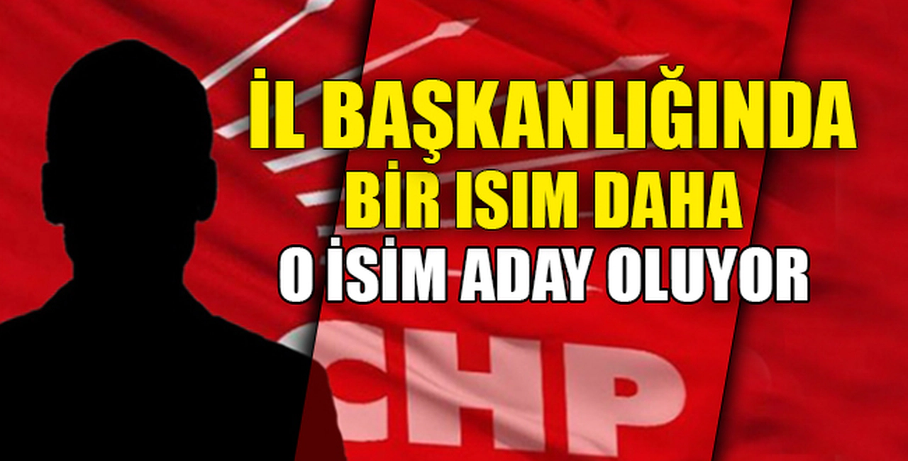 İL BAŞKANLIĞINDA BİR İSİM DAHA