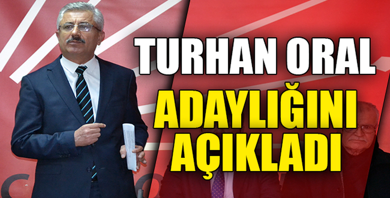TURHAN ORAL ADAYLIĞINI AÇIKLADI