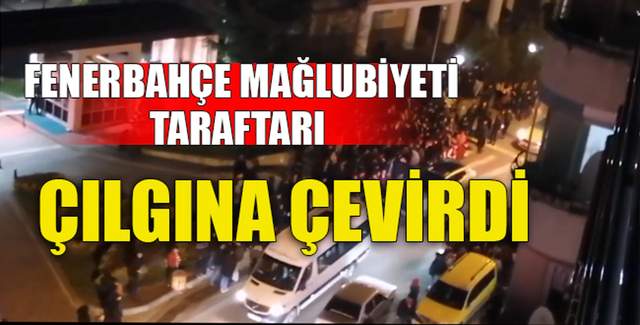 FENERBAHÇE MAĞLUBİYETİ TARAFTARI ÇILGINA ÇEVİRDİ