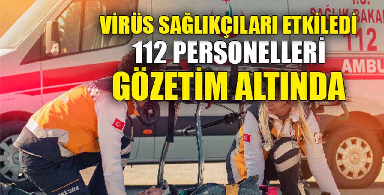 112 PERSONELLERİ GÖZETİM ALTINDA