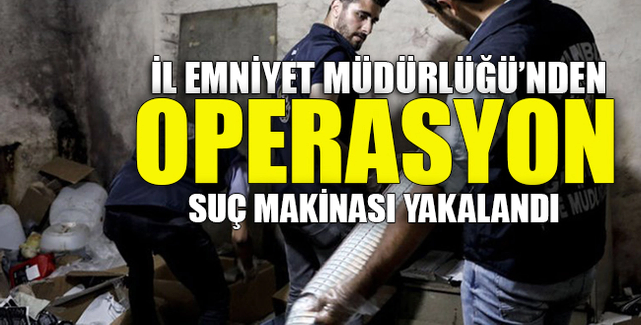 İL EMNİYET MÜDÜRLÜĞÜ'NDEN OPERASYON