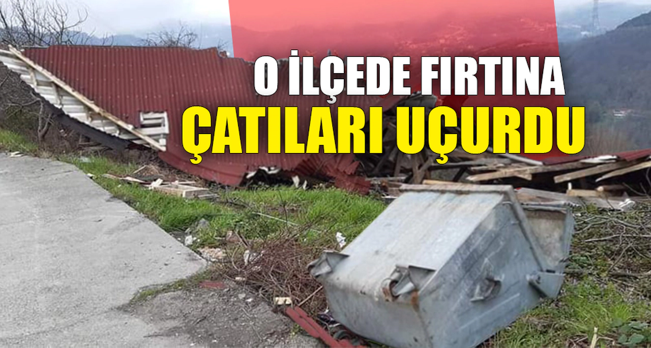 O İLÇEDE FIRTINA ÇATILARI UÇURDU