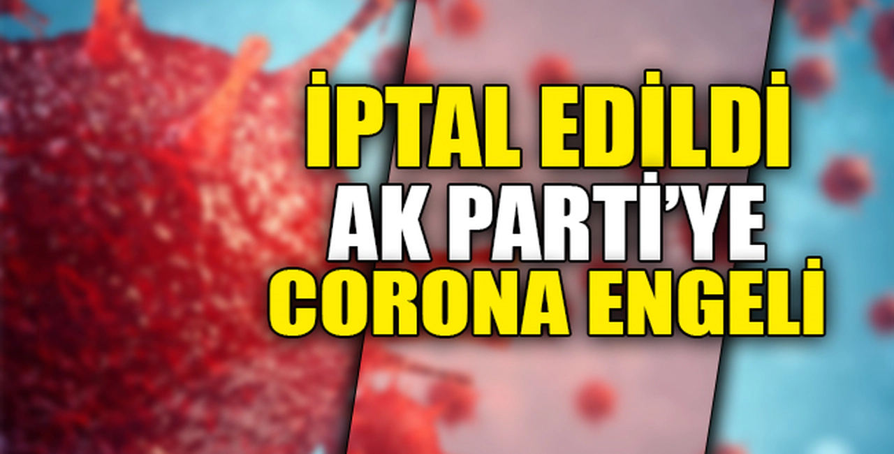 AK PARTİ'YE CORONA ENGELİ