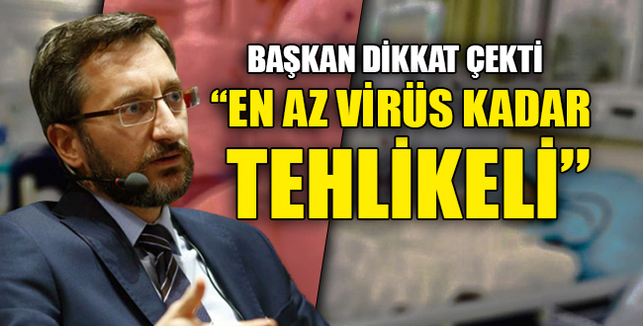 "EN AZ VİRÜS KADAR TEHLİKELİ"