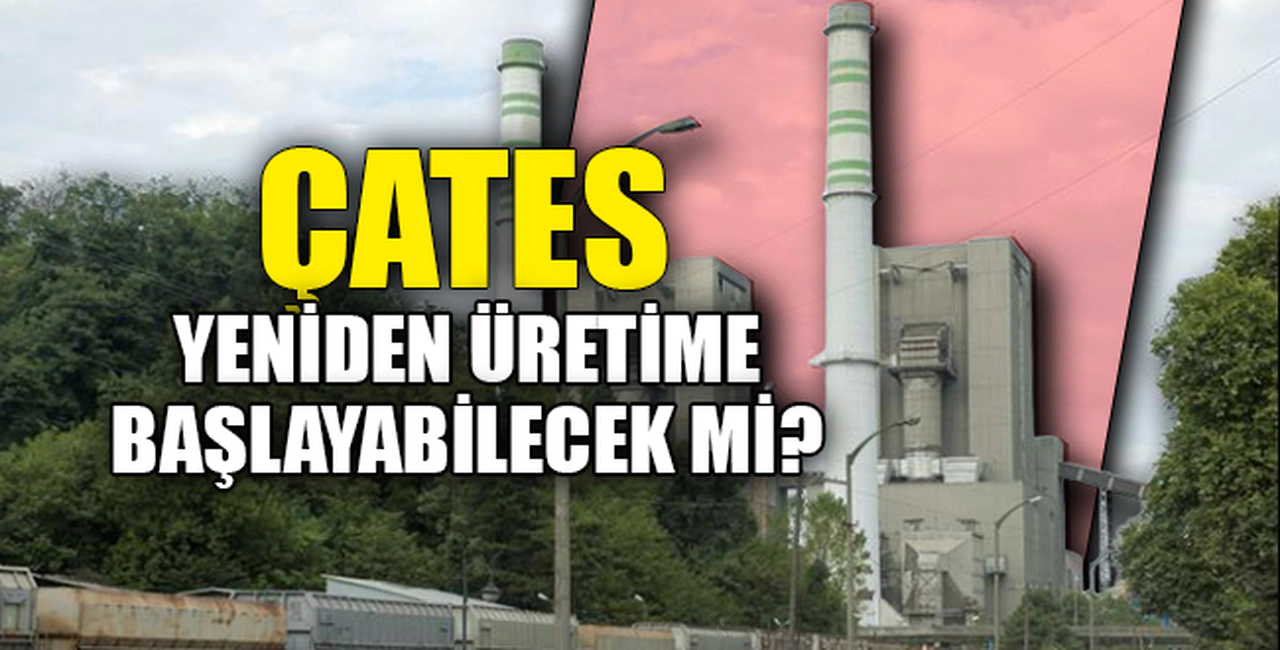 ÇATES YENİDEN ÜRETİME BAŞLAYABİLECEK Mİ?