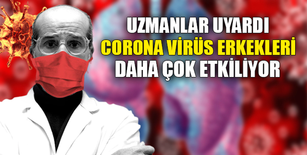 CORONA VİRÜS ERKEKLERİ DAHA ÇOK ETKİLİYOR
