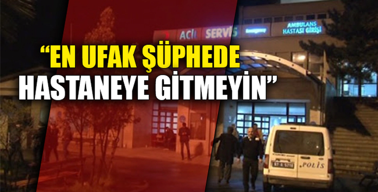 "EN UFAK ŞÜPHEDE HASTANEYE GİTMEYİN"