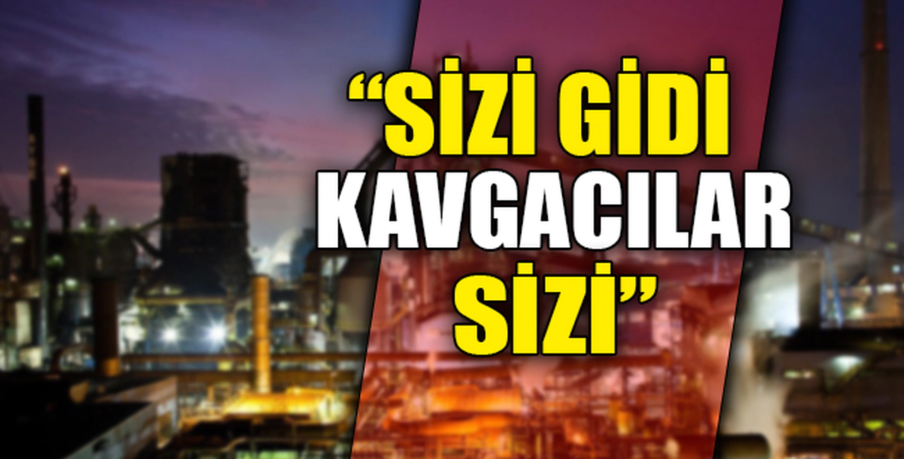 "SİZİ GİDİ KAVGACILAR SİZİ"