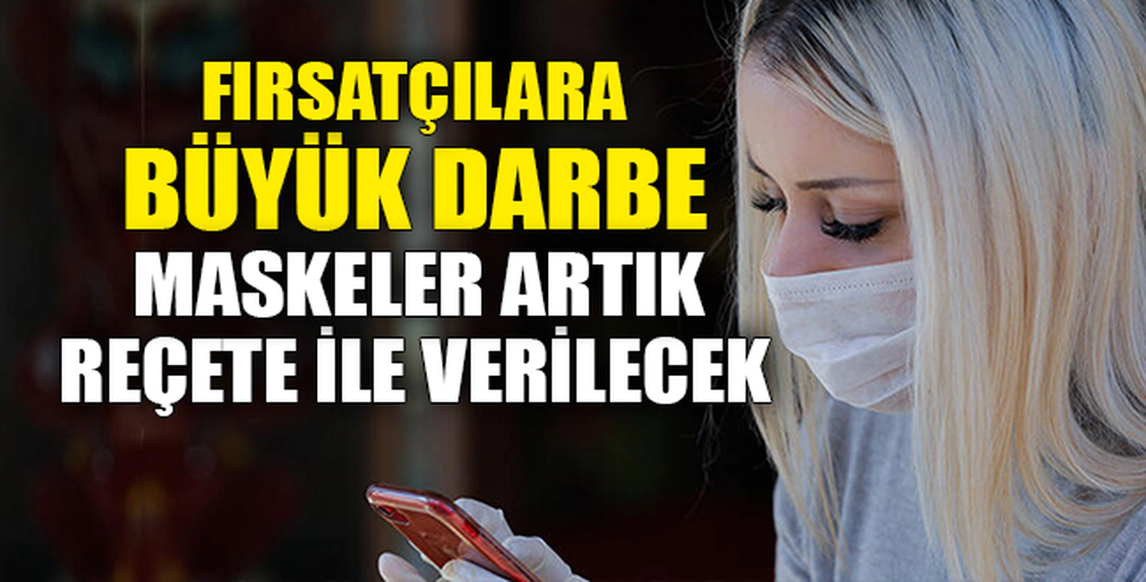 MASKELER ARTIK REÇETE İLE VERİLECEK