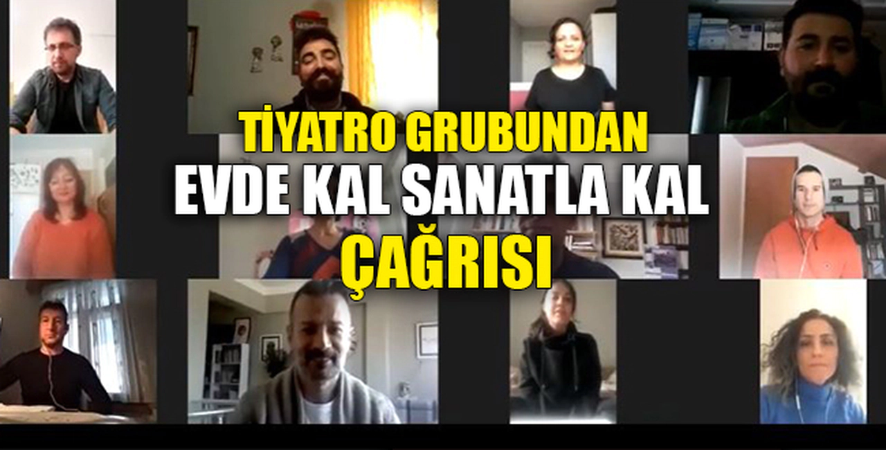 TİYATRO GRUBUNDAN EVDE KAL SANATLA KAL ÇAĞRISI