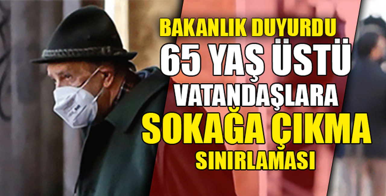 65 YAŞ ÜSTÜ VATANDAŞLARA SOKAĞA ÇIKMA SINIRLAMASI