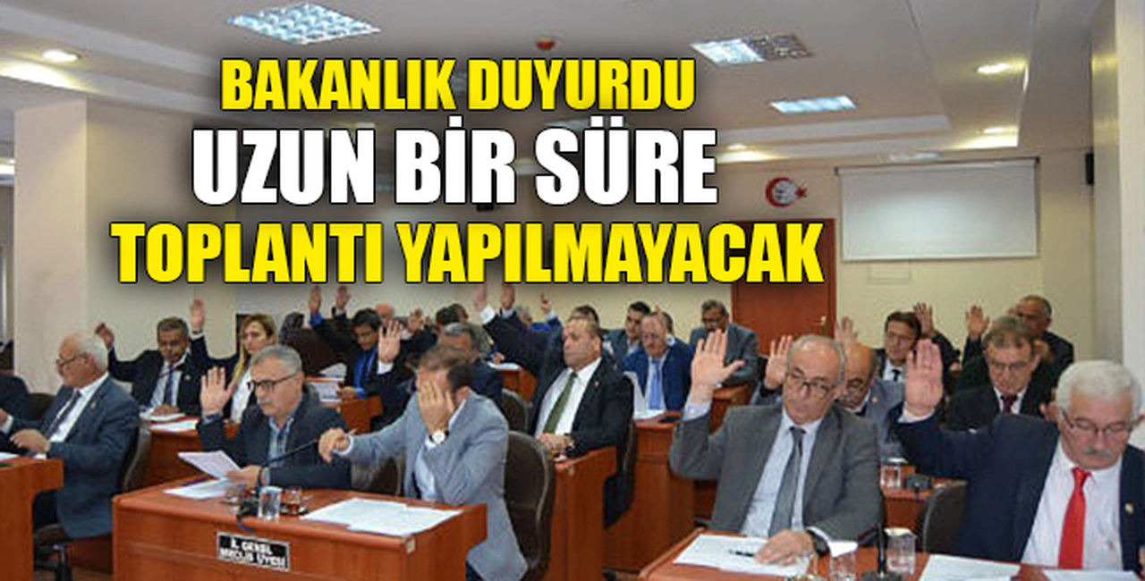 UZUN BİR SÜRE TOPLANTI YAPILMAYACAK