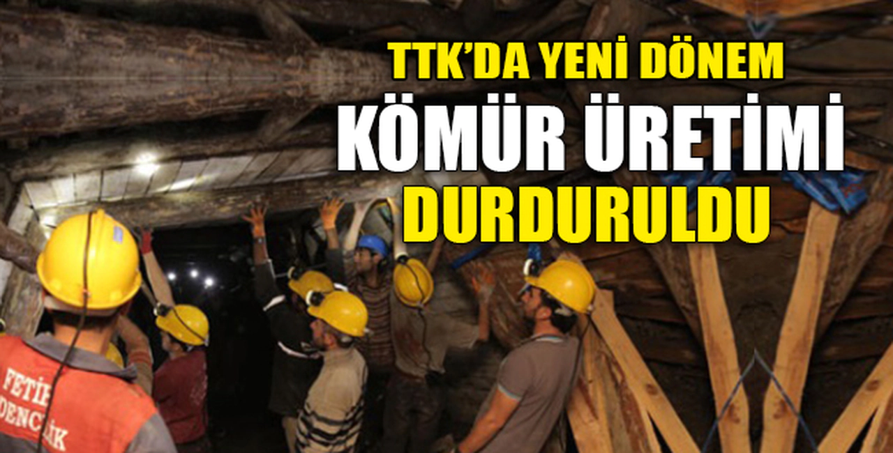 KÖMÜR ÜRETİMİ DURDURULDU