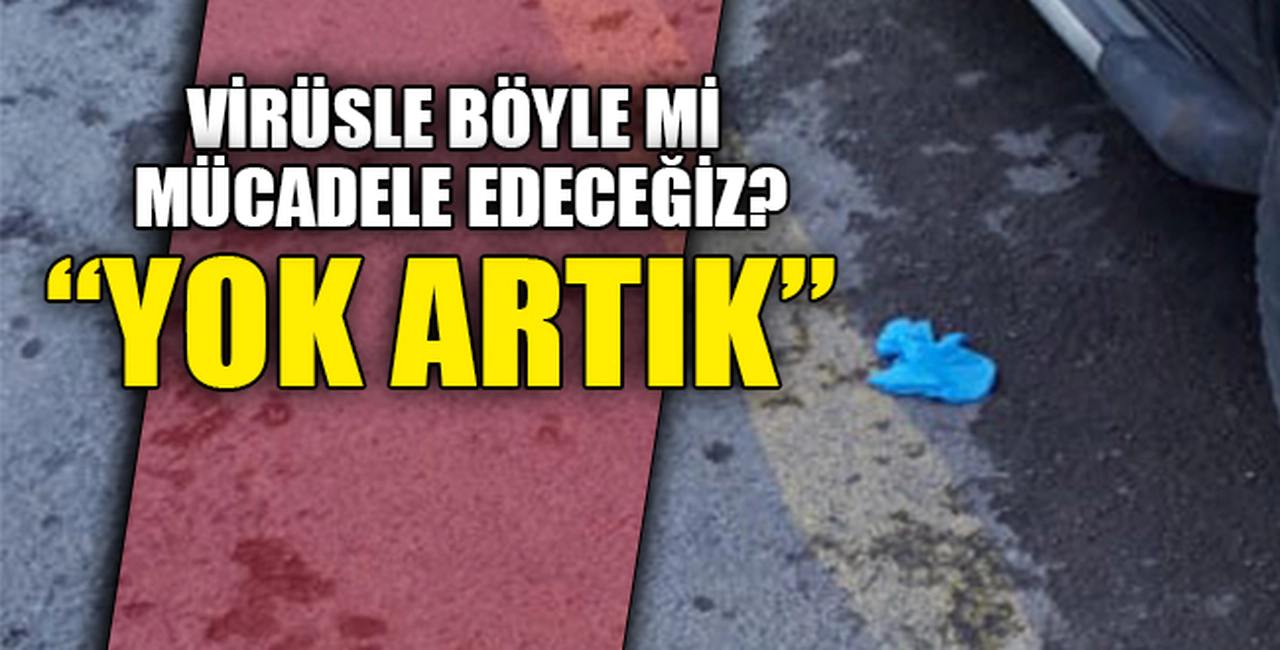 VİRÜSLE BÖYLE Mİ MÜCADELE EDECEĞİZ?