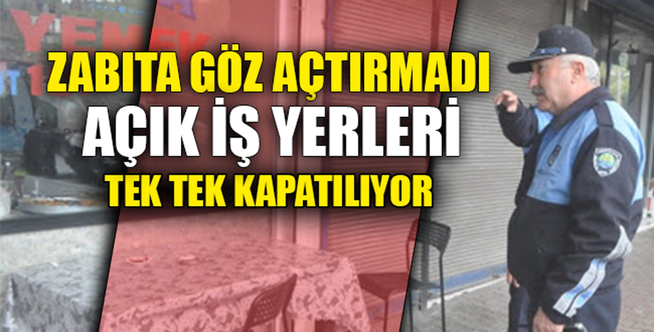 AÇIK İŞ YERLERİ KAPATILIYOR