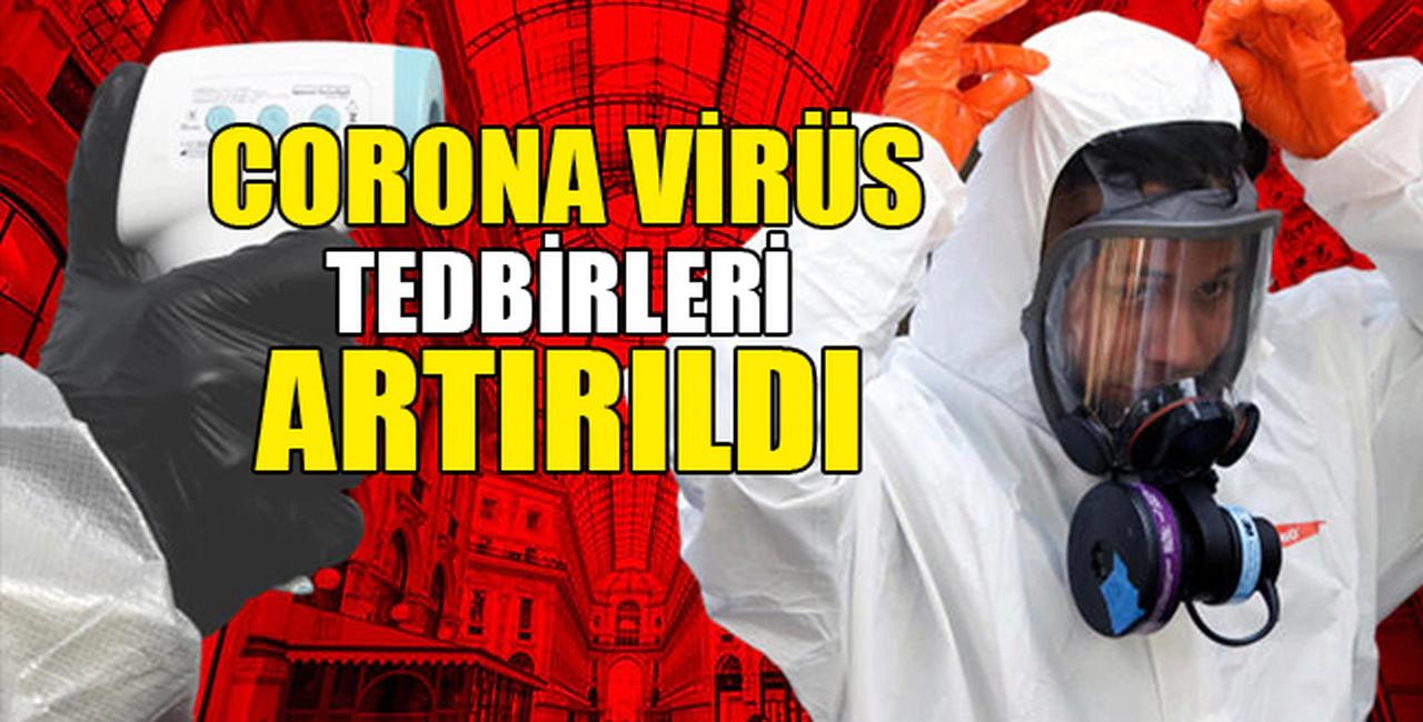 CORONA TEDBİRLERİ ARTIRILDI