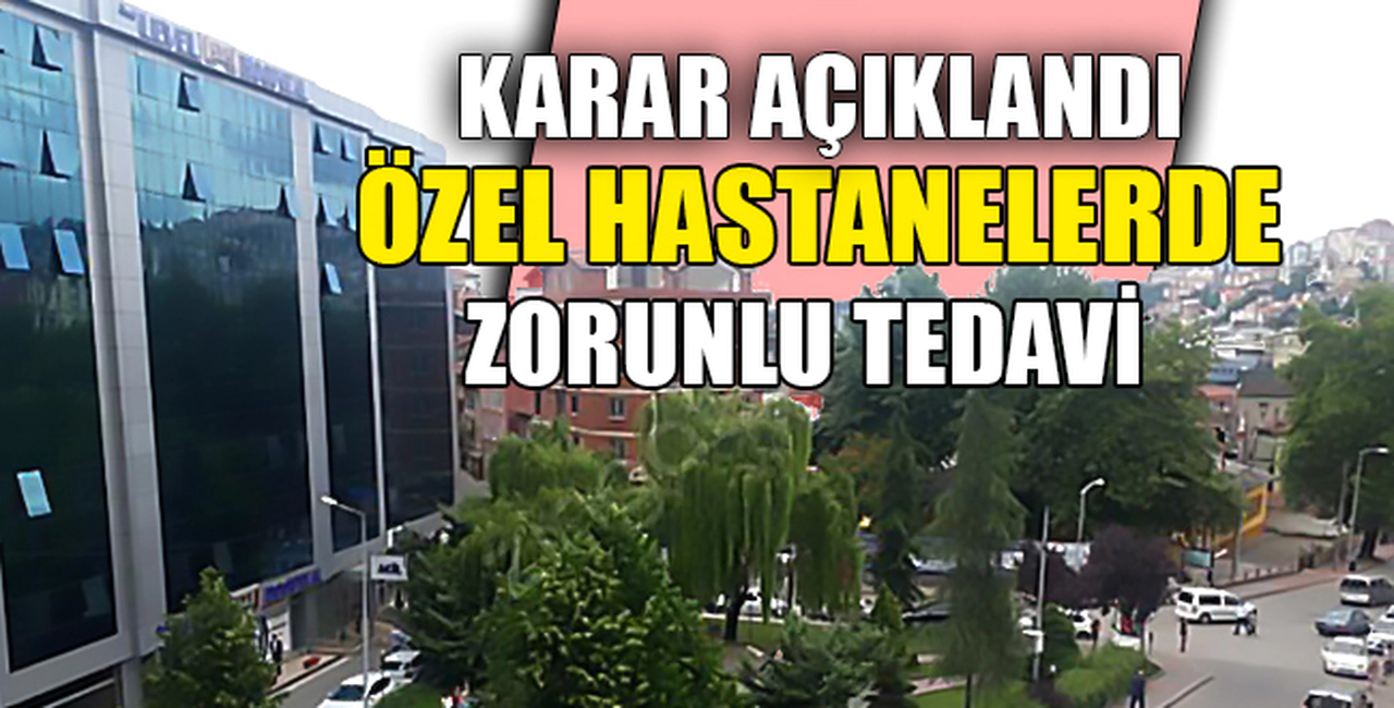 ÖZEL HASTANELERDE ZORUNLU TEDAVİ