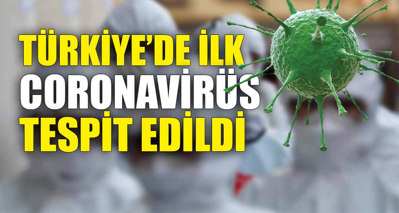 TÜRKİYE'DE İLK CORONAVİRÜS TESPİT EDİLDİ