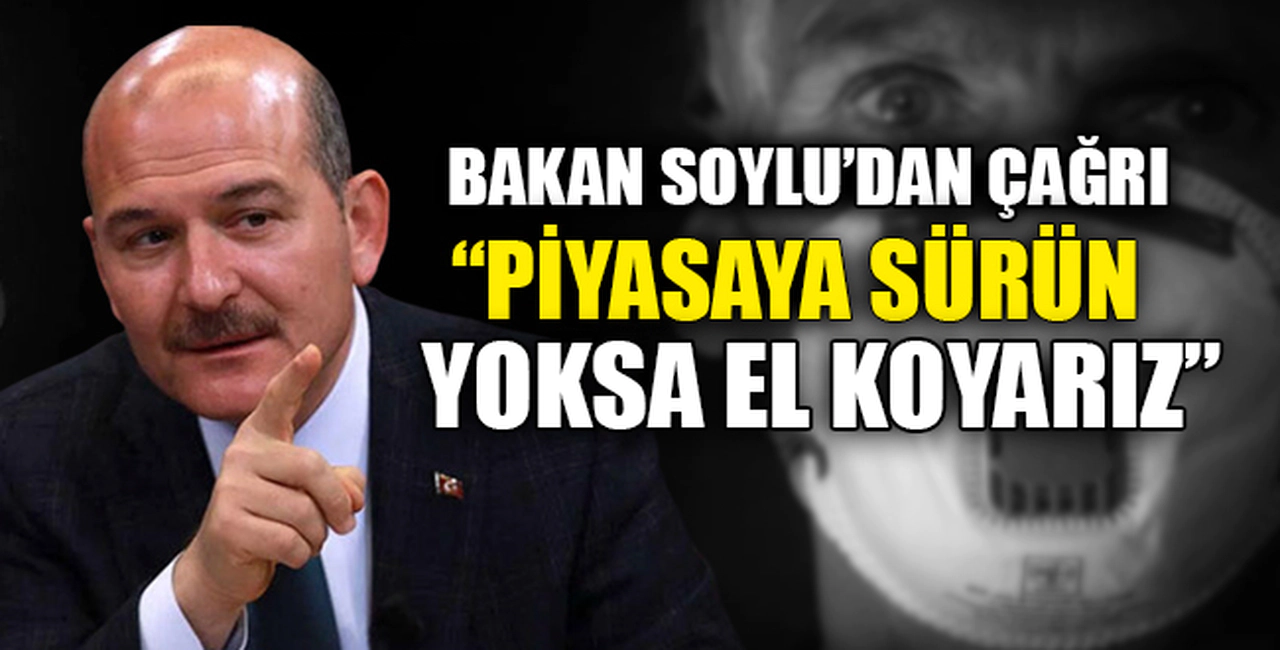 "PİYASAYA SÜRÜN YOKSA EL KOYARIZ"