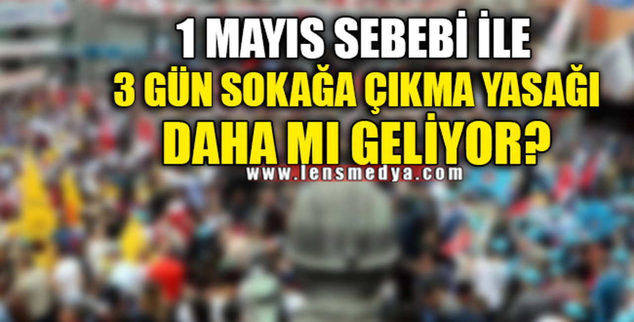 1 MAYISTA SOKAĞA ÇIKMA YASAĞI