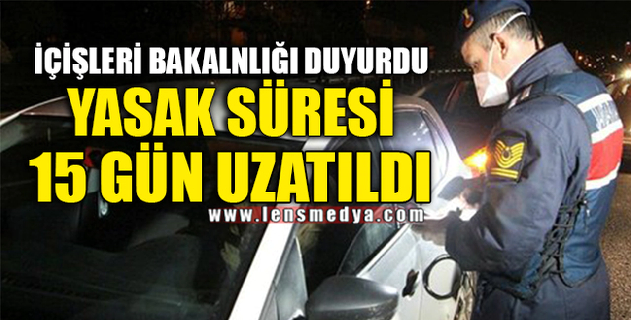 YASAK SÜRESİ 15 GÜN UZATILDI