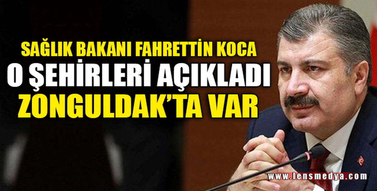 SAĞLIK BAKANI O ŞEHİRLERİ AÇIKLADI