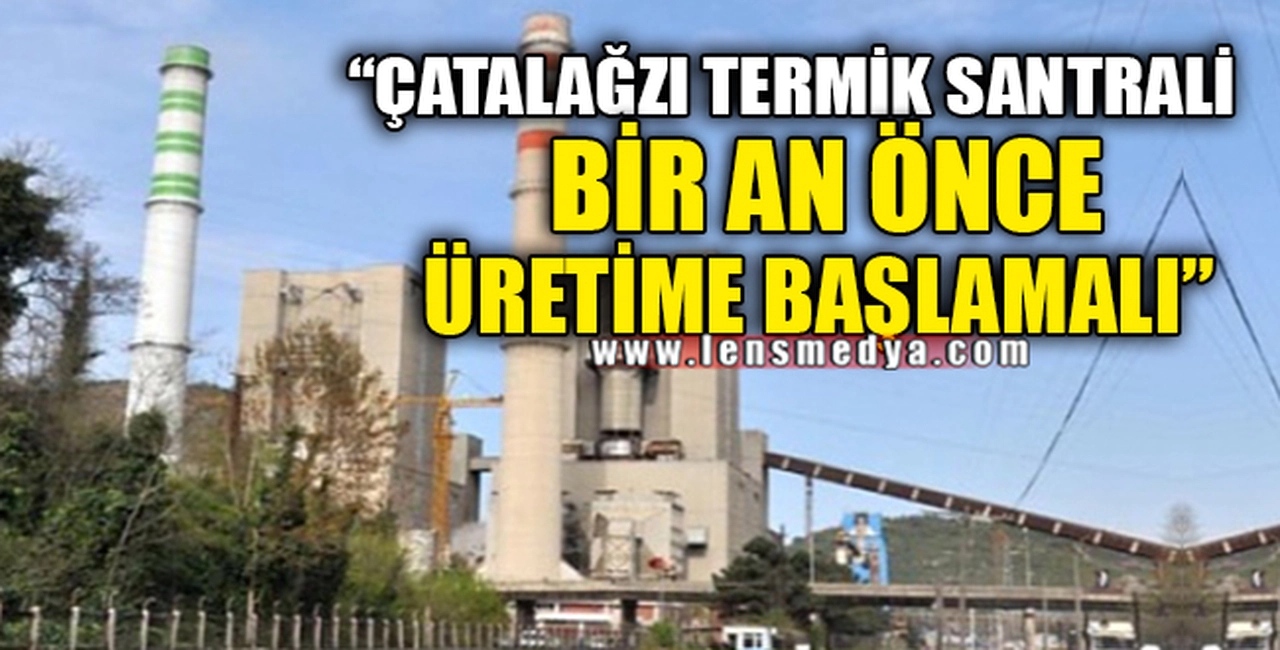 "ÇATES BİRAN ÖNCE ÜRETİME BAŞLAMALI"
