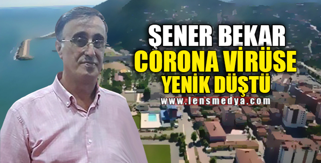 ŞENER BEKAR CORONA VİRÜSE YENİK DÜŞTÜ